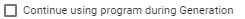 continue using program during generation