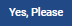 yes, please